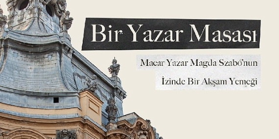Macar Yazar Magda Szabó'nun İzinde Bir Akşam Yemeği