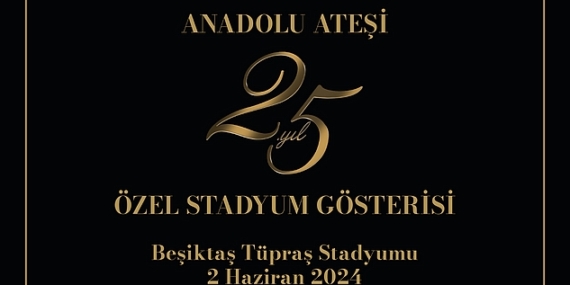 Anadolu Ateşi'nden Dev Kadroyla Beşiktaş Stadyumu'nda 25. Yıl Özel Gösterisi