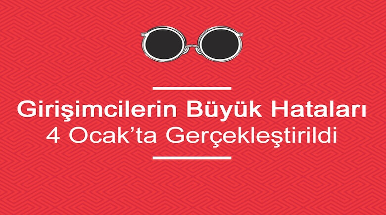 Girişimcilerin Büyük Hataları Etkinliği 4 Ocak’ta Gerçekleştirildi 