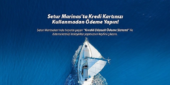 Setur Marinaları'ndan Marinacılık Sektöründe Bir İlk: “Kredili Ödeme Sistemi" ile Müşterilerine Ödemelerinde Kolaylık Sunuyor