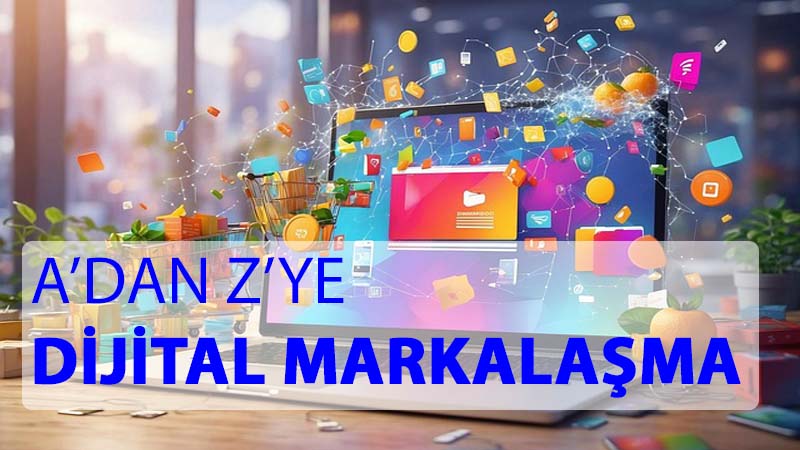 Dijital Markalaşmanın Tanımı Tarihçesi ve Önemi 