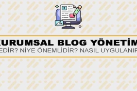 Kurumsal Blog Yönetimi Nedir? Niye Önemlidir? Kurumsal Blog Yönetimi Nasıl Yapılır?