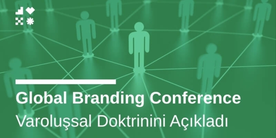 Global Branding Conference Varoluşsal Doktrinini Açıkladı