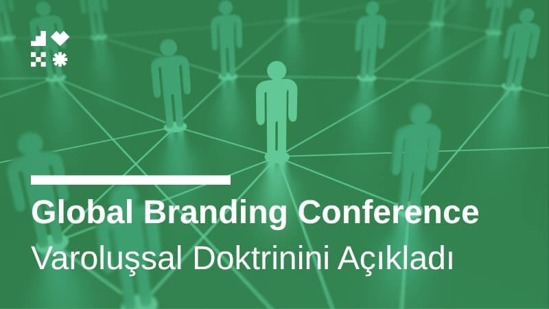 Global Branding Conference Varoluşsal Doktrinini Açıkladı
