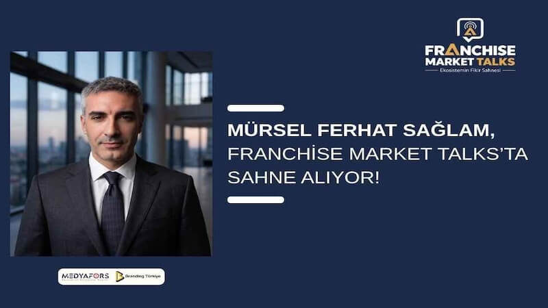 Mürsel Ferhat Sağlam, Franchise Market Talks’ta Sahne Alıyor!